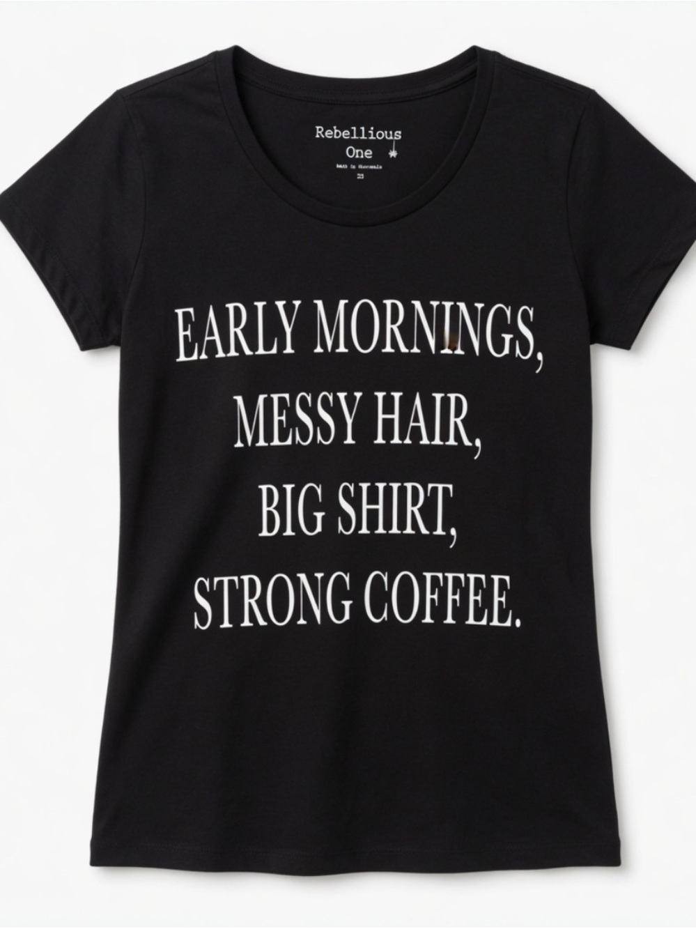 Rebellious One Black Tee - Early Mornings, Messy Hair, Big Shirt, Strong Coffee